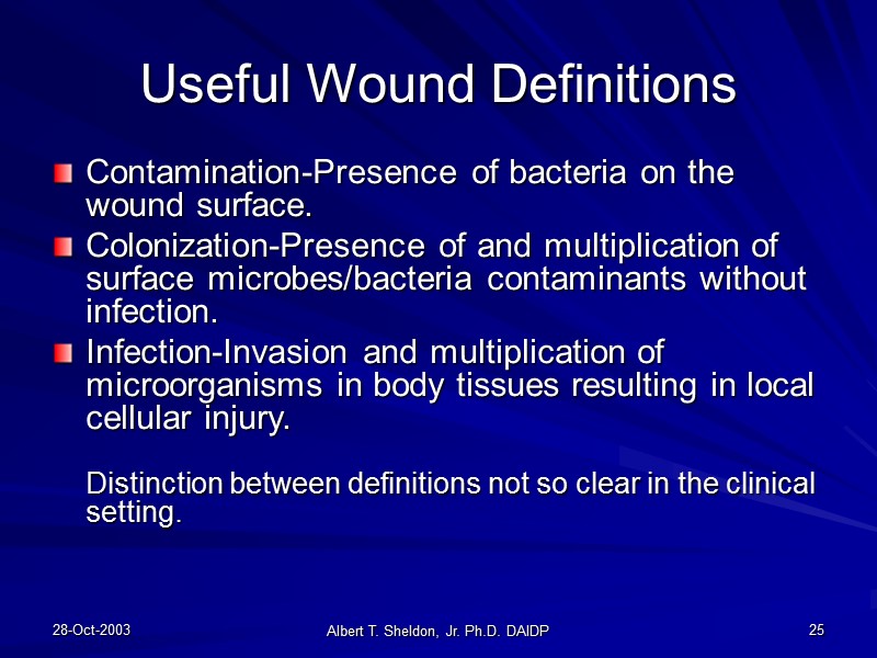 28-Oct-2003 Albert T. Sheldon, Jr. Ph.D. DAIDP 25 Useful Wound Definitions  Contamination-Presence of